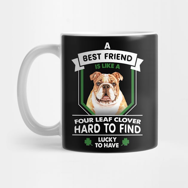 Bulldog A Best Friend Is Like A Four Leaf Clover by White Martian